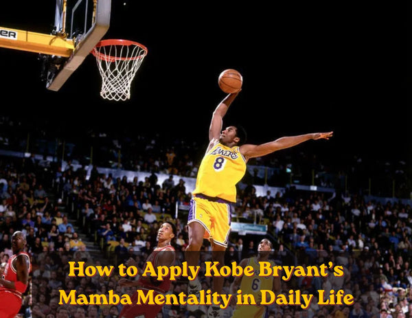 How to Apply Kobe Bryant’s Mamba Mentality in Daily Life