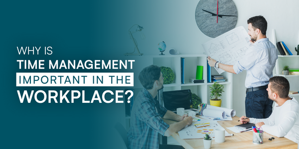 why is time management important in the workplace